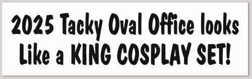 2025 Tacky Oval Office looks like a King Cosplay Set 10"X 3"