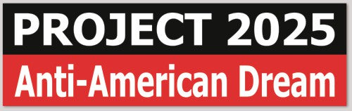 PROJECT 2025 Anti-American Dream 10"X 3"