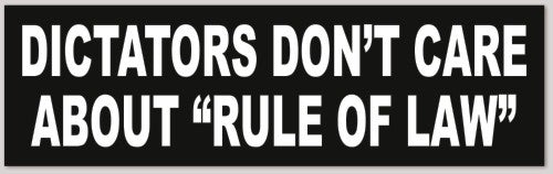 DICTATORS DON'T CARE ABOUT "RULE OF LAW" 10"X 3"