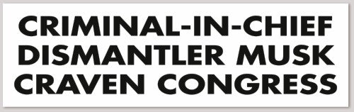 CRIMINAL-IN-CHIEF DISMANTLER MUSK CRAVEN CONGRESS 10"X 3"