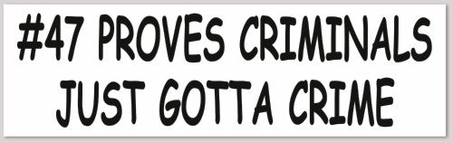 #47 PROVES CRIMINALS JUST GOTTA CRIME 10" X 3"