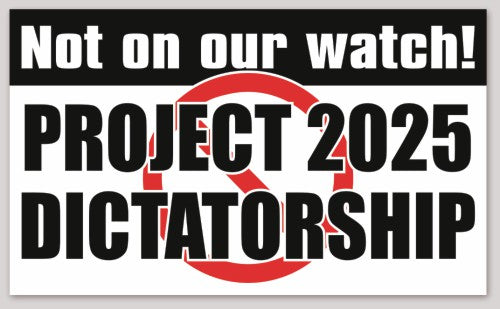 Not on our watch! PROJECT 2025 DICTATORSHIP 5"X 3"