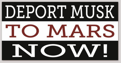 DEPORT MUSK TO MARS NOW! 6"X 3"
