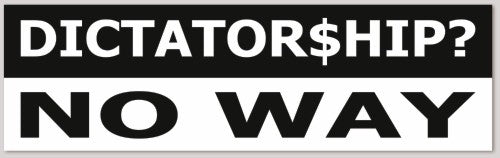 DICTATOR$HIP? NO WAY  10"X 3"