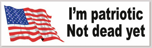 I'm patriotic Not dead yet 10"X 3"