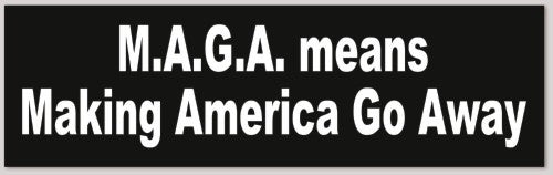M.A.G.A means Making America Go Away 10"X 3"