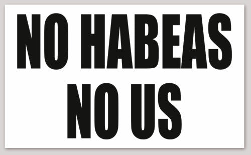 NO HABEAS NO US 5"X 3"