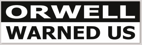 ORWELL WARNED US  10"X 3"