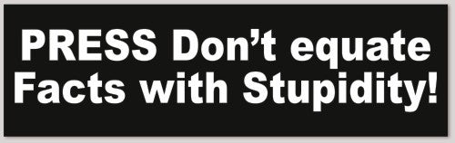 PRESS Don't equate Facts with Stupidity! 10"X 3"