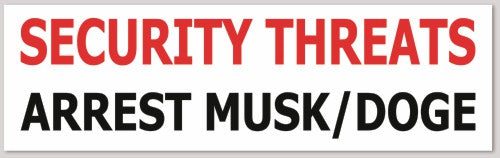 SECURITY THREATS ARREST MUSK/DOGE 10"X 3"