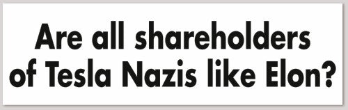Are all shareholders of Tesla Nazis like Elon? 10"X 3"