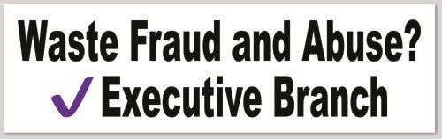 Waste Fraud and Abuse? (check) Executive Branch 10"X 3"