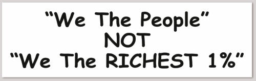 We The People NOT "We the RICHEST 1%" 10"X 3"