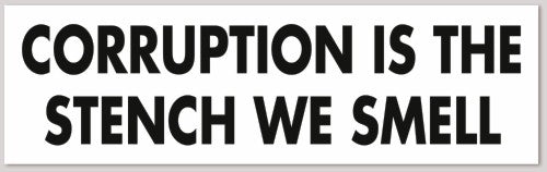 CORRUPTION IS THE STENCH WE SMELL 10"X 3"