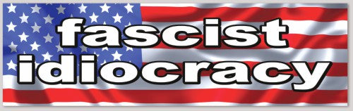 fascist idiocracy 10"X 3"