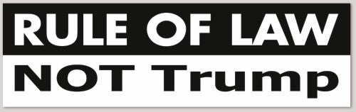 RULE OF LAW  NOT Trump 10"X 3"