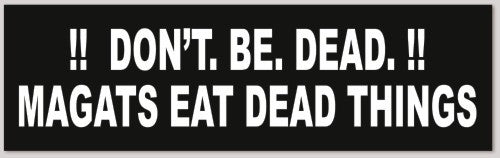 DON'T BE DEAD!! MAGATS EAT DEAD THINGS 10"X 3"