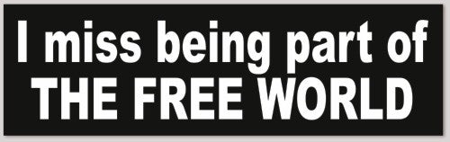 I miss being part of THE FREE WORLD 10"X 3"